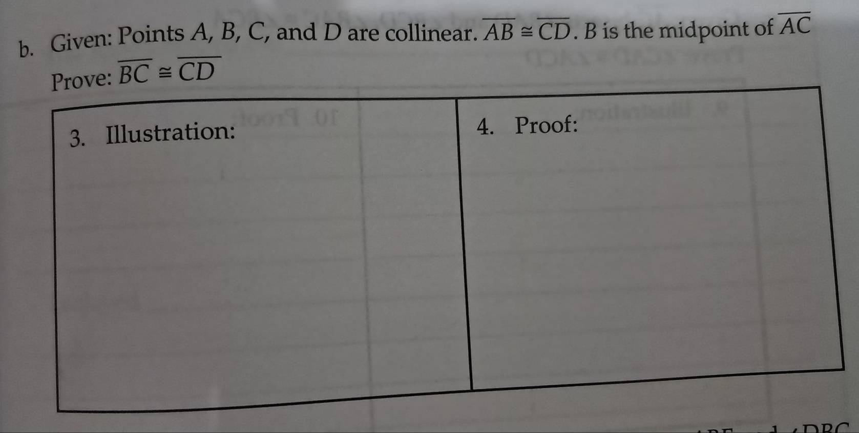 Given: Points A, B, C, and D are collinear. overline AB≌ overline CD. B is the midpoint of overline AC
overline BC≌ overline CD