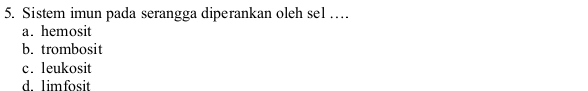 Sistem imun pada serangga diperankan oleh sel …
a. hemosit
b. trombosit
c. leukosit
d. limfosit