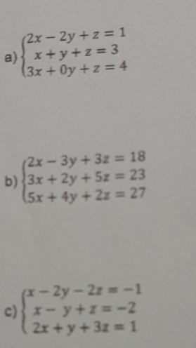 beginarrayl 2x-2y+z=1 x+y+z=3 3x+0y+z=4endarray.
b) beginarrayl 2x-3y+3z=18 3x+2y+5z=23 5x+4y+2z=27endarray.
c) beginarrayl x-2y-2z=-1 x-y+z=-2 2x+y+3z=1endarray.