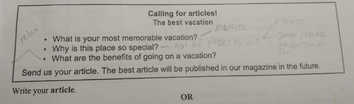 Calling for articles! 
The best vacation 
What is your most memorable vacation? 
Why is this place so special? 
What are the benefits of going on a vacation? 
Send us your article. The best article will be published in our magazine in the future. 
Write your article. 
OR