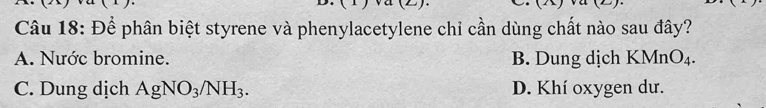 Để phân biệt styrene và phenylacetylene chỉ cần dùng chất nào sau đây?
A. Nước bromine. B. Dung dịch KMnO_4.
C. Dung dịch AgNO_3/NH_3. D. Khí oxygen dư.