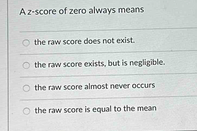 Solved: A z-score of zero always means the raw score does not exist ...