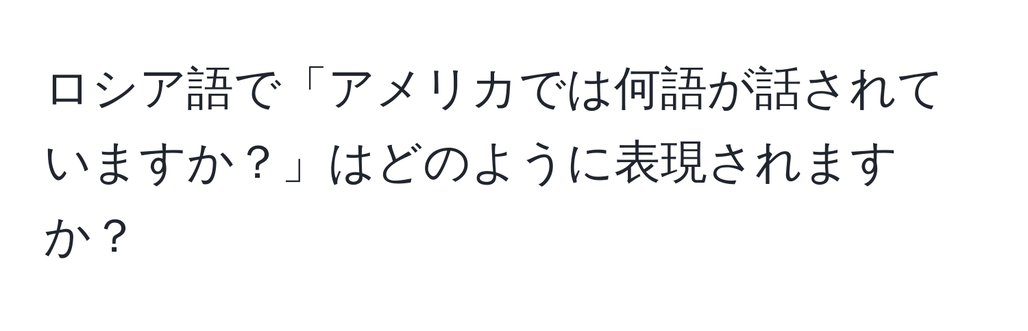 ロシア語で「アメリカでは何語が話されていますか？」はどのように表現されますか？