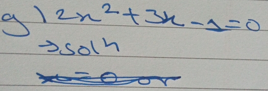 g1 2x^2+3x-1=0
osoln