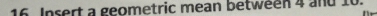 Insert a geometric mean between 4 and 10.