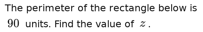 The perimeter of the rectangle below is
90 units. Find the value of z.