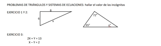 PROBLEMAS DE TRIÁNGULOS Y SISTEMAS DE ECUACIONES: hallar el valor de las incógnitas
EJERCICIO 1 Y 2:
EJERCICIO 3:
2X+Y=13
X-Y=2