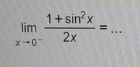 limlimits _xto 0^- (1+sin^2x)/2x = _