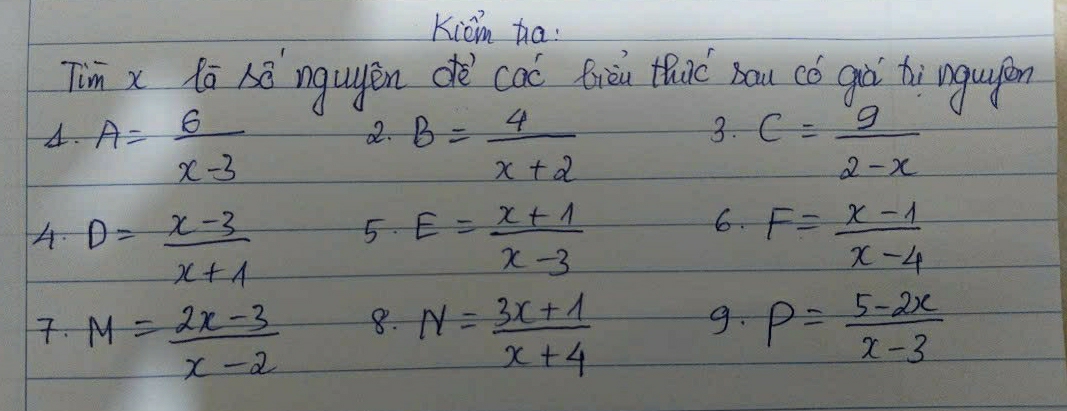 Kiom ha: 
Tim x tā hǎ ngugěn dè cac fiòu tharc bau có gùà tì ngugn 
3. 
A. A= 6/x-3  B= 4/x+2  c= 9/2-x 
2. 
5. 
6. 
A. D= (x-3)/x+1  E= (x+1)/x-3  F= (x-1)/x-4 
8. 
9. 
7. M= (2x-3)/x-2  N= (3x+1)/x+4  P= (5-2x)/x-3 