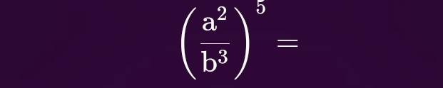 ( a^2/b^3 )^5=