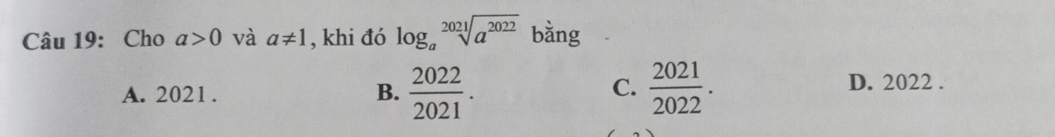 Cho a>0 và a!= 1 , khi đó log _asqrt[2021](a^(2022)) bàng
A. 2021. B.  2022/2021 .
C.  2021/2022 .
D. 2022.