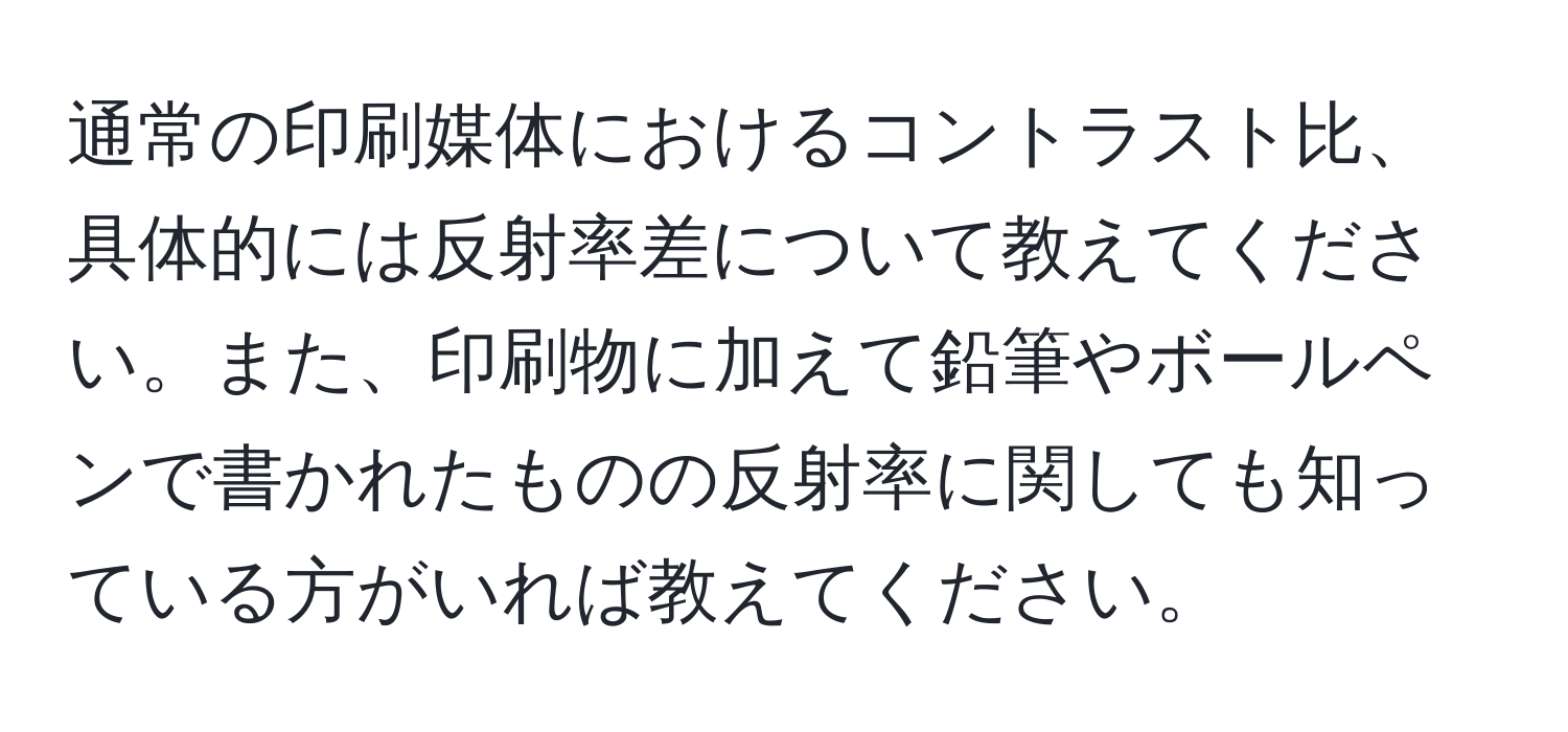 通常の印刷媒体におけるコントラスト比、具体的には反射率差について教えてください。また、印刷物に加えて鉛筆やボールペンで書かれたものの反射率に関しても知っている方がいれば教えてください。