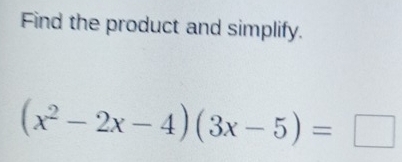 Find the product and simplify.
(x^2-2x-4)(3x-5)=□