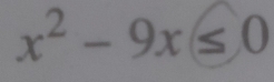 x^2-9x≤ 0