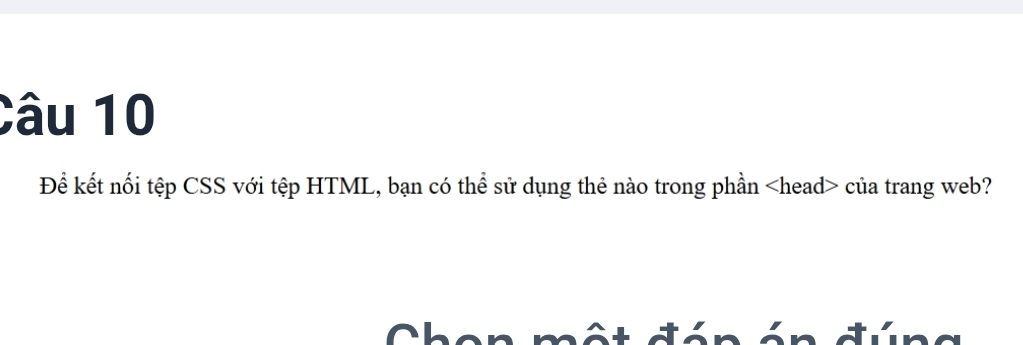 Để kết nối tệp CSS với tệp HTML, bạn có thể sử dụng thẻ nào trong phần của trang web? 
Chan một đán án đúng