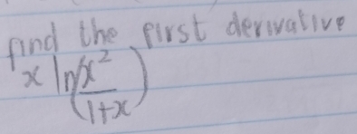 find the first devivative
xln ( x^2/1+x )