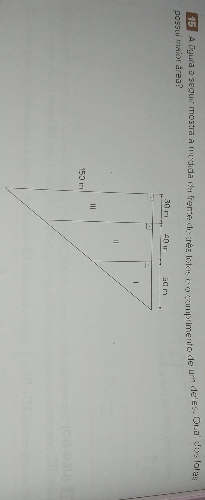 A figura a seguir mostra a medida da frente de três lotes e o comprimento de um deles. Qual dos lotes 
possui maior área?