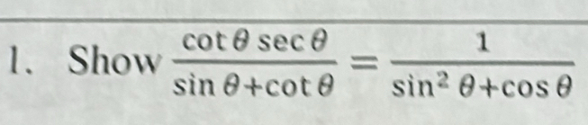 Show  cot θ sec θ /sin θ +cot θ  = 1/sin^2θ +cos θ  