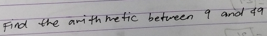 Find the anith metic between 9 and 49