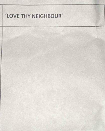 ‘LOVE THY NEIGHBOUR’