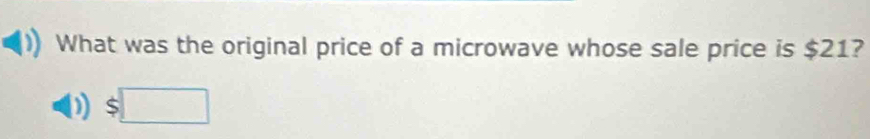 What was the original price of a microwave whose sale price is $21?
D $□