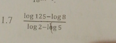 1.7  (log 125-log 8)/log 2-log 5 