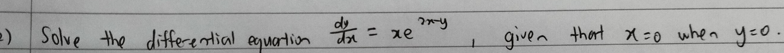  dy/dx =xe^(2x-y)
) Solve the differential equation , given that x=0 when y=0.