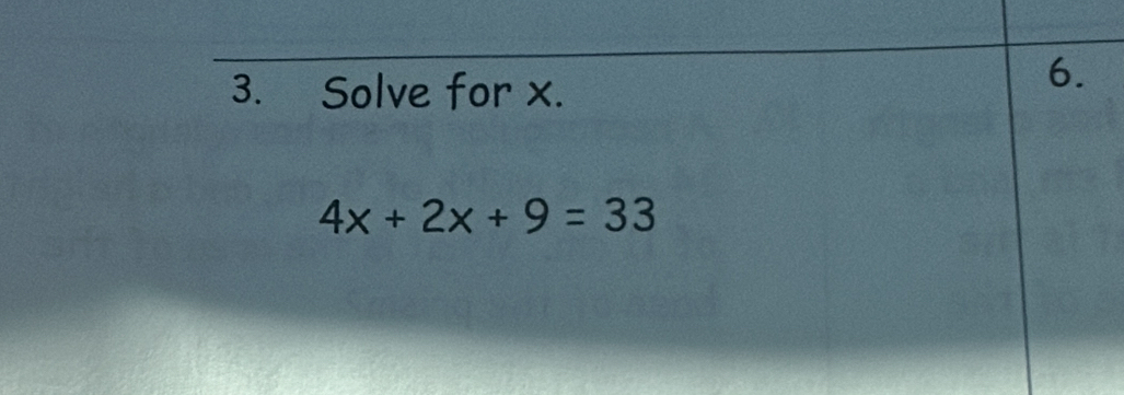 Solve for x. 
6.
4x+2x+9=33