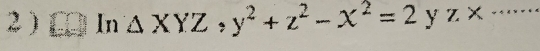 2 ) □ In△ XYZ, y^2+z^2-x^2=2 Y z* _