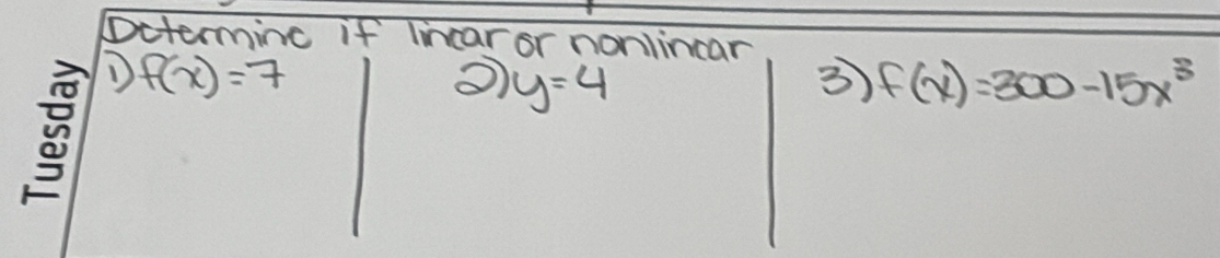 Dctermine if lincar or nonlincar
f(x)=7
y=4
3 f(x)=300-15x^3