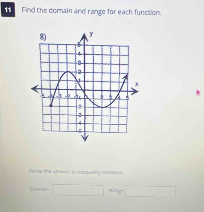 Find the domain and range for each function. 
Write the answer in inequality notation. 
Domain □ Range □