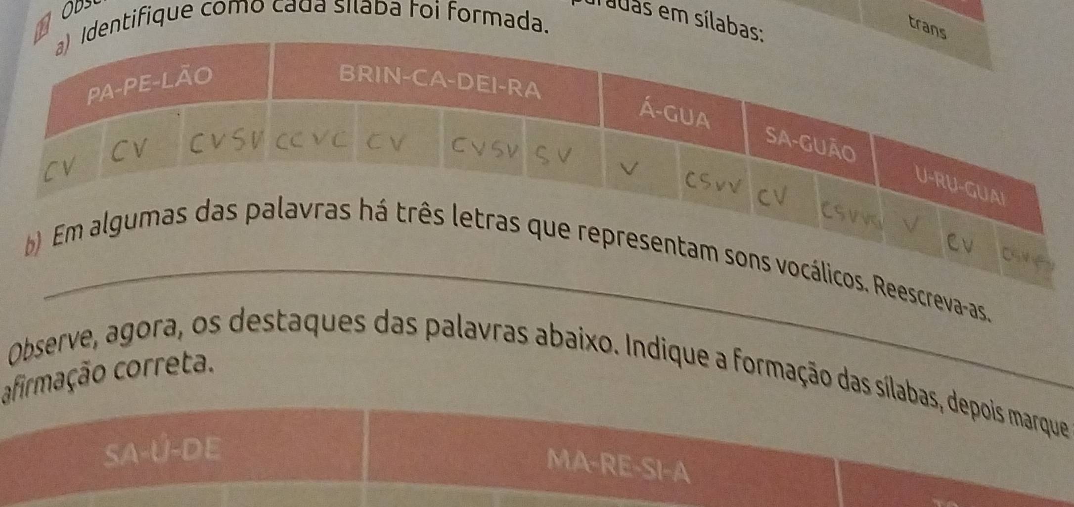 OD>
dladas em sílab
entifique como cada sılaba foi formada.
tra
escreva-as.
afirmação correta.
Observe, agora, os destaques das palavras abaixo. Indique a formação das sílabas, depois marque
SA-U-DE
MA-RE-SI-A