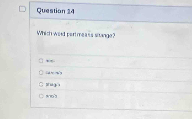 Which word part means strange?
neo-
carcin/o
phag/o
onc/o