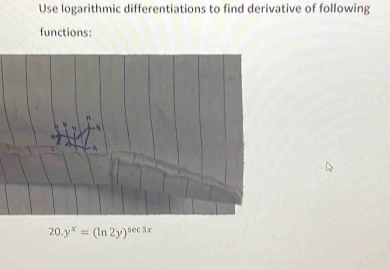 Use logarithmic differentiations to find derivative of following 
functions:
20.y^x=(ln 2y)^sec 3x