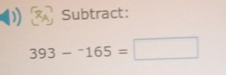 Subtract:
393-^-165=□