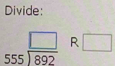 Divide:
555frac  □ /892  R □