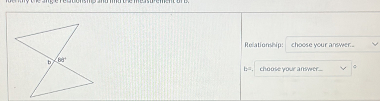 dentry the angle relationship and lnd the measurement of B.
Relationship: choose your answer...
b=. choose your answer... 。
