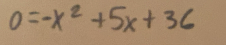 0=-x^2+5x+36