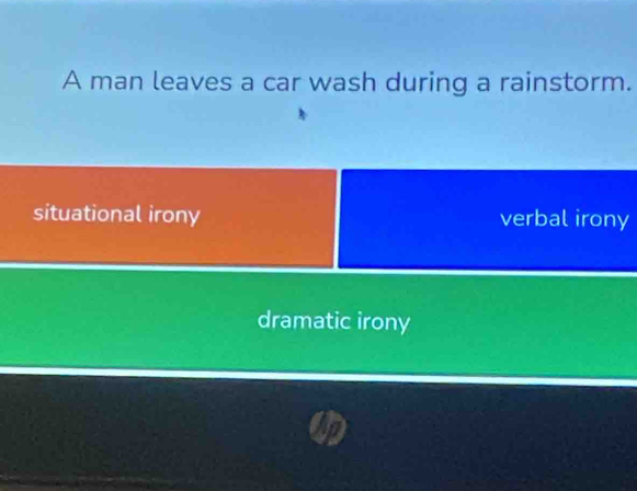 A man leaves a car wash during a rainstorm.
situational irony verbal irony
dramatic irony