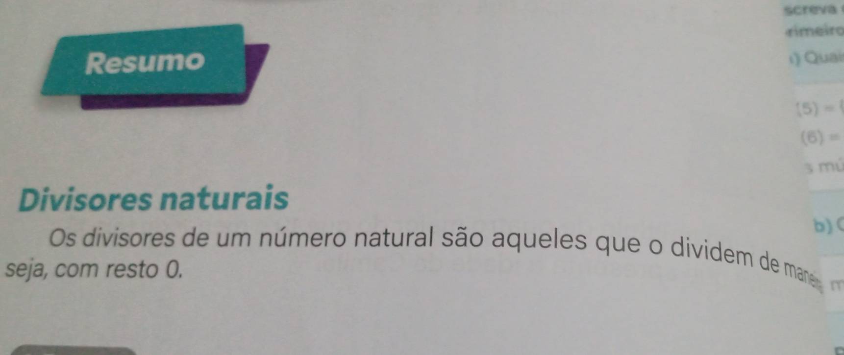 screva 
rimeiro 
Resumo ı) Quai
(5)=
(6)=
3 mú 
Divisores naturais 
b) ( 
Os divisores de um número natural são aqueles que o dividem de mare 
seja, com resto 0.