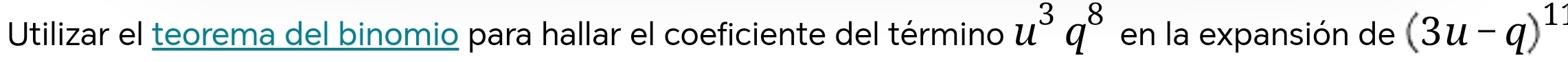 Utilizar el teorema del binomio para hallar el coeficiente del término u^3q^8 en la expansión de (3u-q)^1