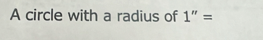 A circle with a radius of 1''=