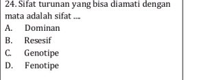 Sifat turunan yang bisa diamati dengan
mata adalah sifat ....
A. Dominan
B. Resesif
C. Genotipe
D. Fenotipe