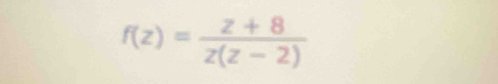 f(z)= (z+8)/z(z-2) 