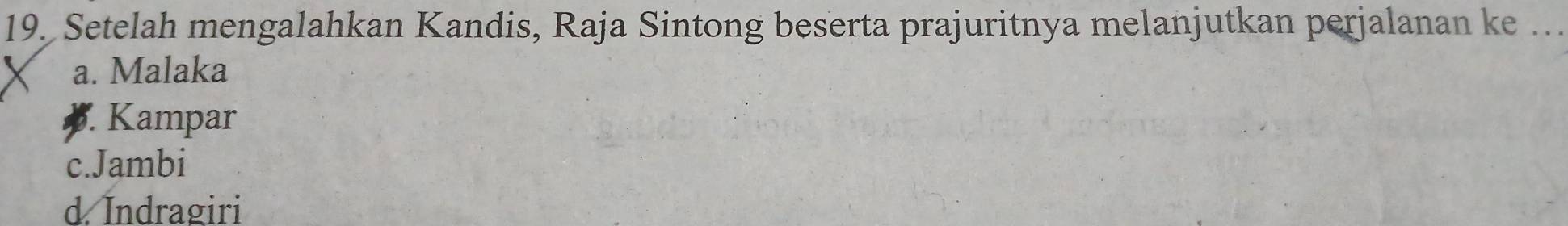 Setelah mengalahkan Kandis, Raja Sintong beserta prajuritnya melanjutkan perjalanan ke ….
a. Malaka
a . Kampar
c.Jambi
d. Indragiri