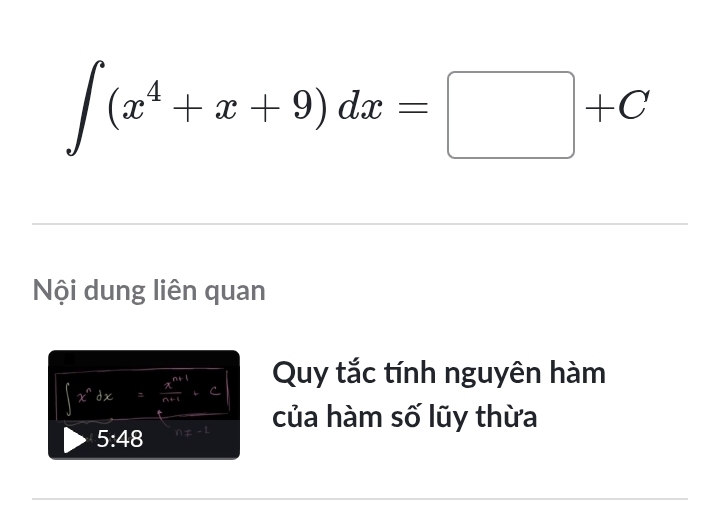 ∈t (x^4+x+9)dx=□ +C
Nội dung liên quan
∈t x^ndx= (x^(n+1))/n+1 · c Quy tắc tính nguyên hàm
5:48 n≠ - 1 của hàm số lũy thừa