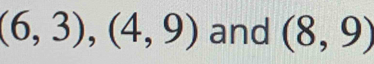 (6,3), (4,9) and (8,9)