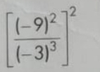 [frac (-9)^2(-3)^3]^2