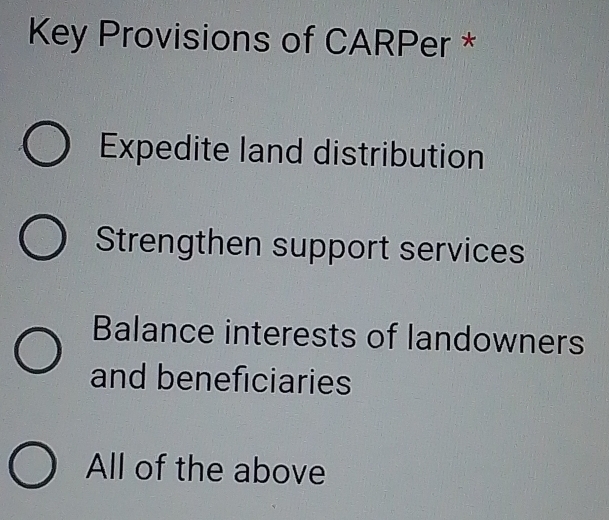 Key Provisions of CARPer *
Expedite land distribution
Strengthen support services
Balance interests of landowners
and beneficiaries
All of the above