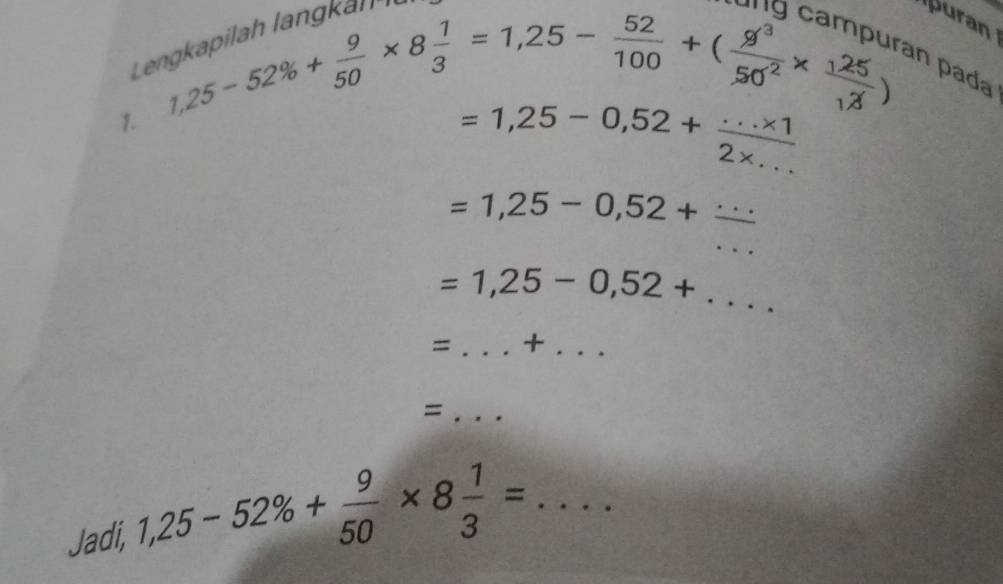 pura 
Lei 
1. _1,25^2 1,25-52^22* 8^(frac 1)3=1,25- 52/100 +( g^3/50^2 *  125/13 )endarray an pada
=1,25-0,52+ (...* 1)/2* ... 
_ =1,25-0,52+ (...)/... 
_ =1,25-0,52+... 
= _+_ 
_= 
Jadi, 1,25-52% + 9/50 * 8 1/3 = _